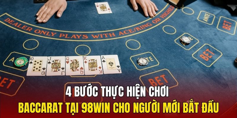 4 bước thực hiện chơi Baccarat tại 98Win cho người mới bắt đầu