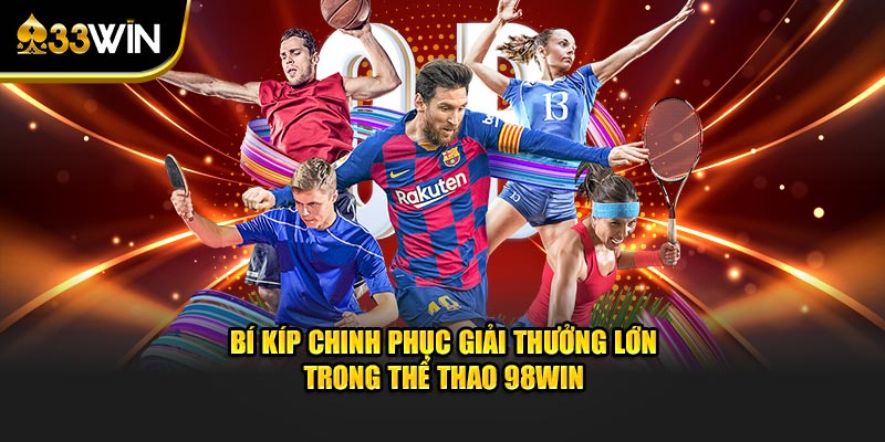 Bí kíp chinh phục giải thưởng lớn trong thể thao 98WIN