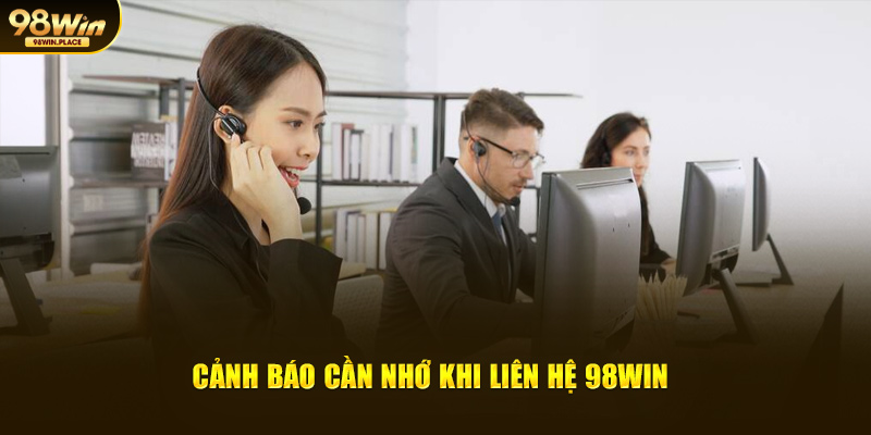 Cảnh báo cần nhớ khi liên hệ 98Win