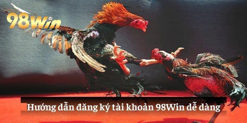 Hướng dẫn chi tiết việc mở tài khoản trên 98Win