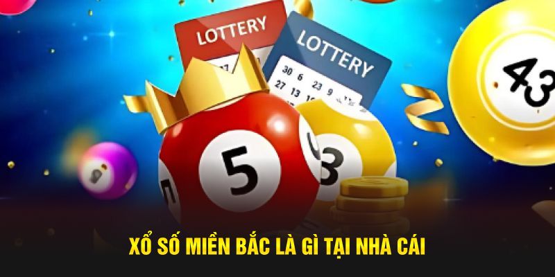 Xổ số miền bắc là gì tại nhà cái